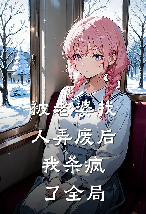 被老婆找人弄废后，我杀疯了全局