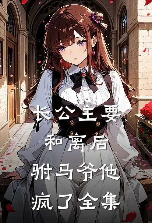 长公主要和离后，驸马爷他疯了 全集