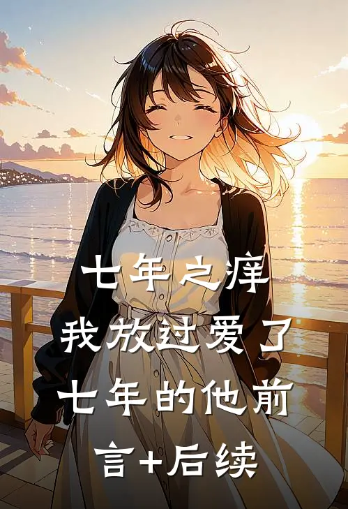 七年之痒，我放过爱了七年的他前言+后续