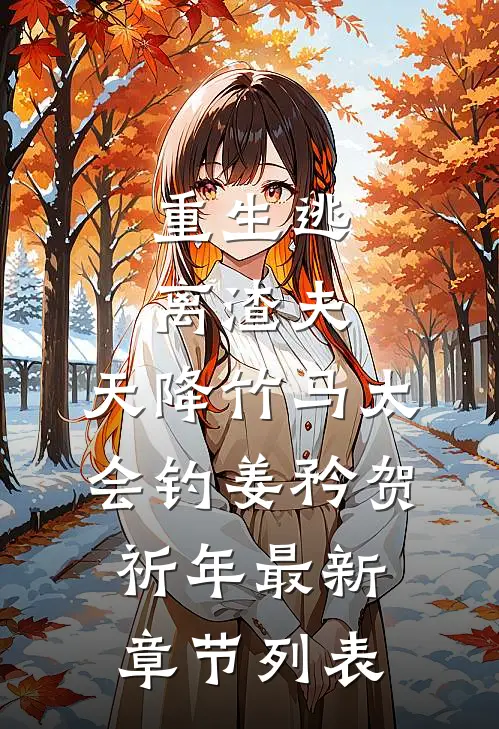 重生逃离渣夫，天降竹马太会钓姜矜贺祈年最新章节列表