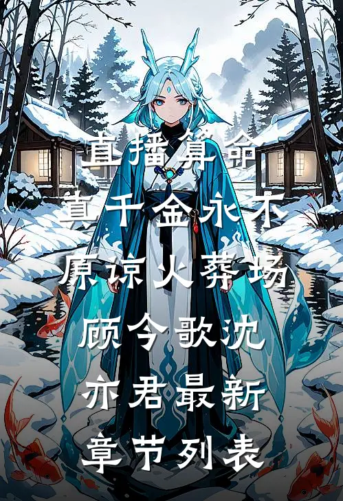 直播算命，真千金永不原谅火葬场顾今歌沈亦君最新章节列表