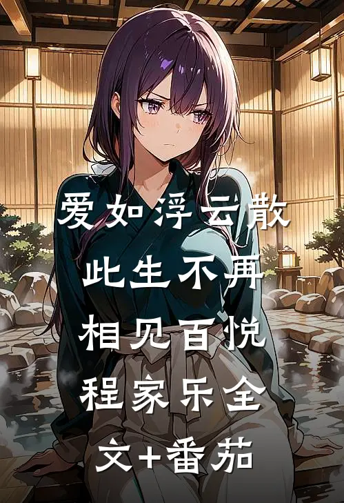 爱如浮云散，此生不再相见百悦程家乐全文+番茄