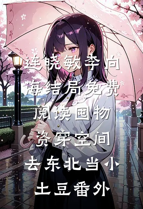 连晓敏李向海结局免费阅读囤物资穿空间，去东北当小土豆番外
