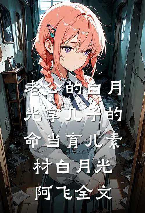 老公的白月光拿儿子的命当育儿素材白月光阿飞全文
