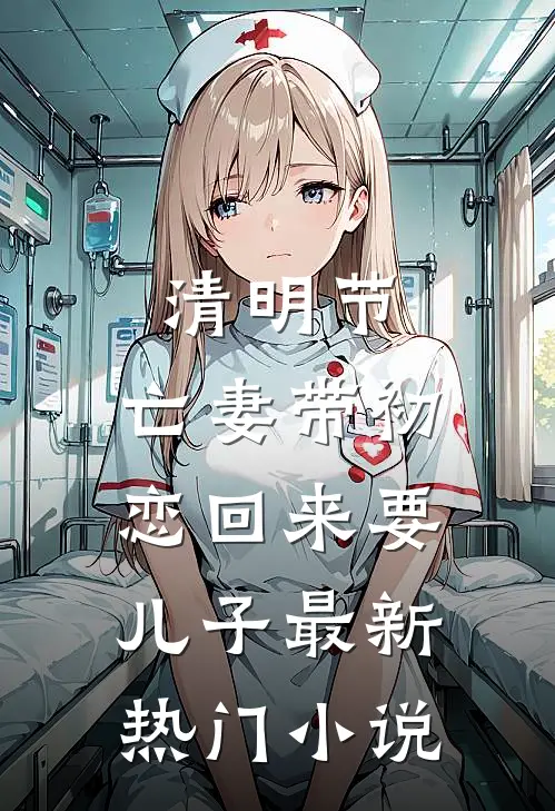清明节，亡妻带初恋回来要儿子最新热门小说