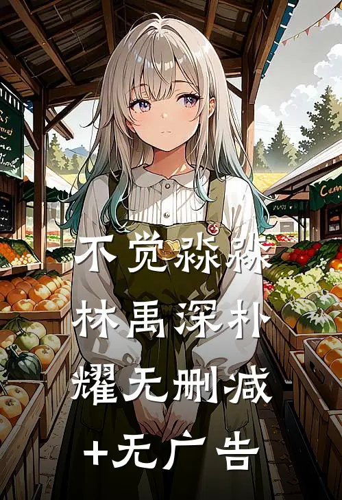 不觉淼淼林禹深朴耀无删减+无广告