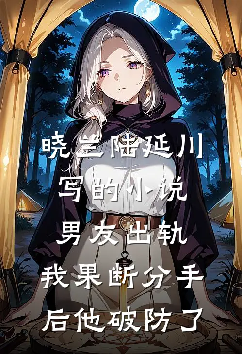 晓兰陆延川写的小说男友出轨，我果断分手后他破防了