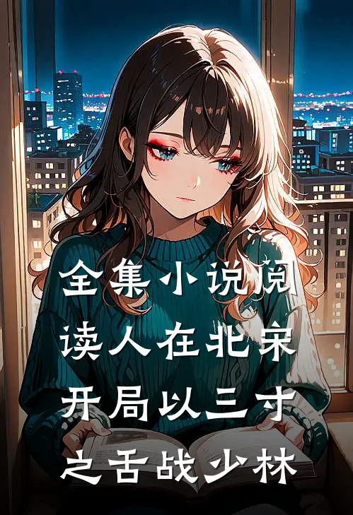 全集小说阅读人在北宋，开局以三寸之舌战少林