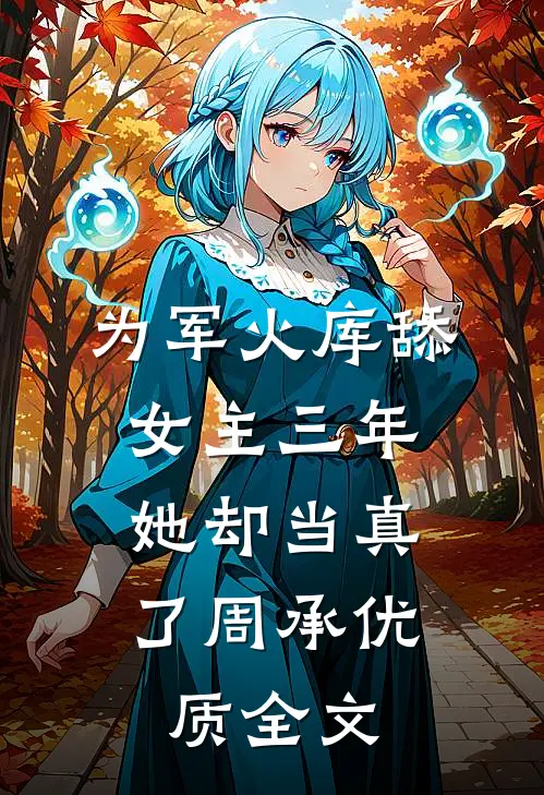 为军火库舔女主三年，她却当真了周承优质全文