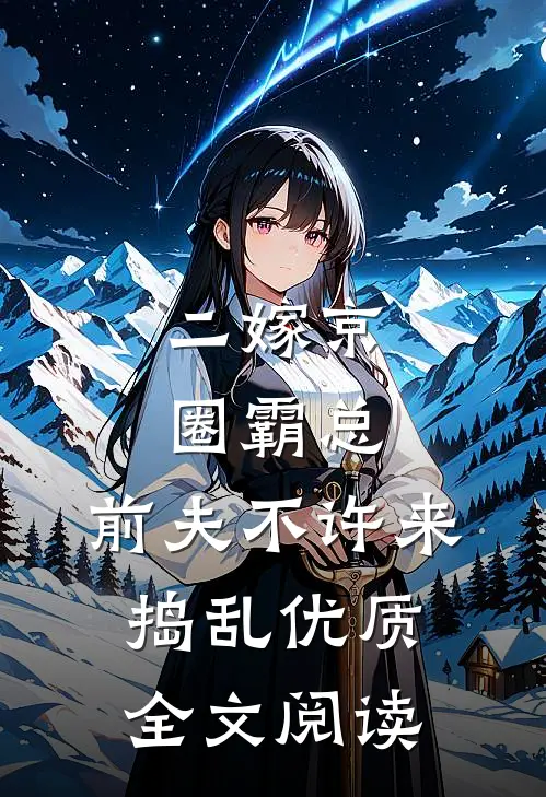 二嫁京圈霸总，前夫不许来捣乱优质全文阅读