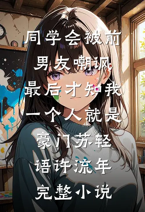 同学会被前男友嘲讽，最后才知我一个人就是豪门苏轻语许流年完整小说