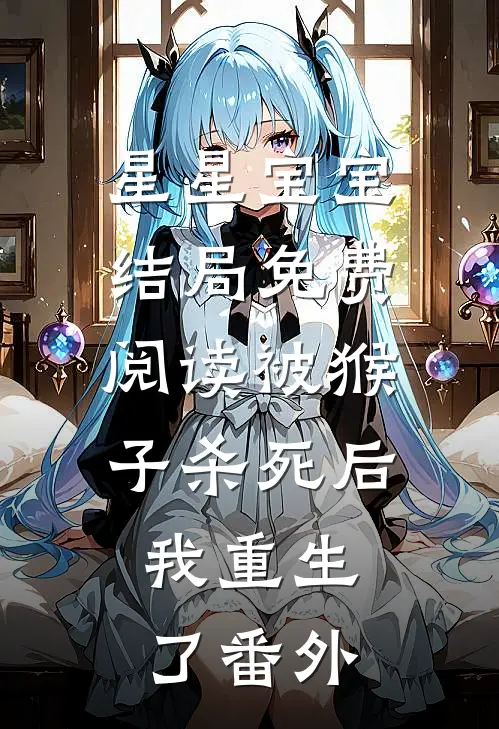 星星宝宝结局免费阅读被猴子杀死后，我重生了番外