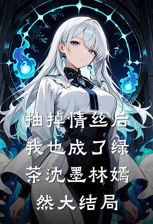 抽掉情丝后，我也成了绿茶沈墨林嫣然大结局