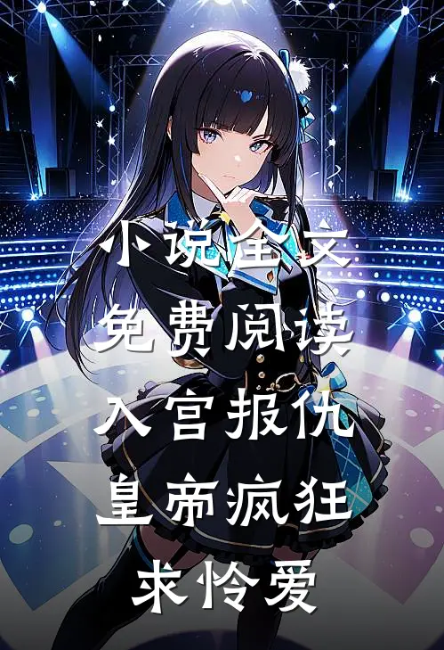 小说全文免费阅读入宫报仇，皇帝疯狂求怜爱