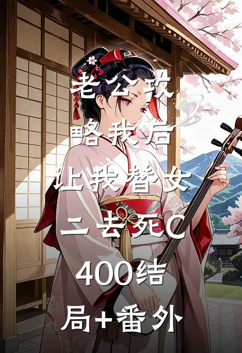 老公攻略我后，让我替女二去死C400结局+番外