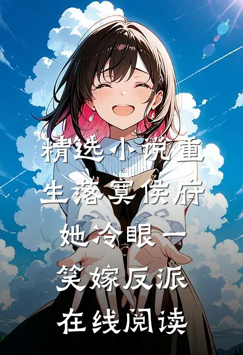 精选小说重生落寞侯府,她冷眼一笑嫁反派在线阅读