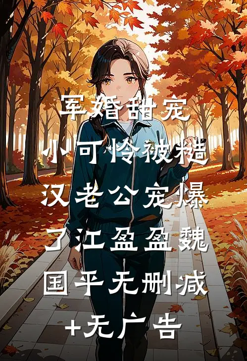 军婚甜宠：小可怜被糙汉老公宠爆了江盈盈魏国平无删减+无广告