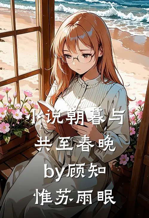 小说朝暮与共至春晚by顾知惟苏雨眠
