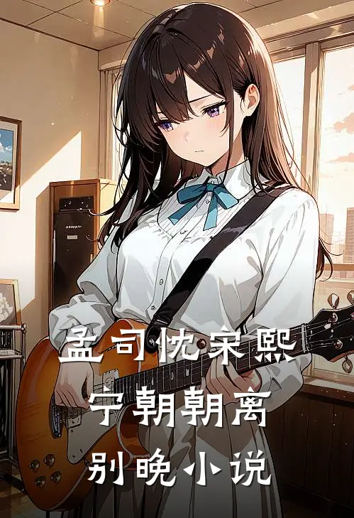 孟司忱宋熙宁朝朝离别晚小说