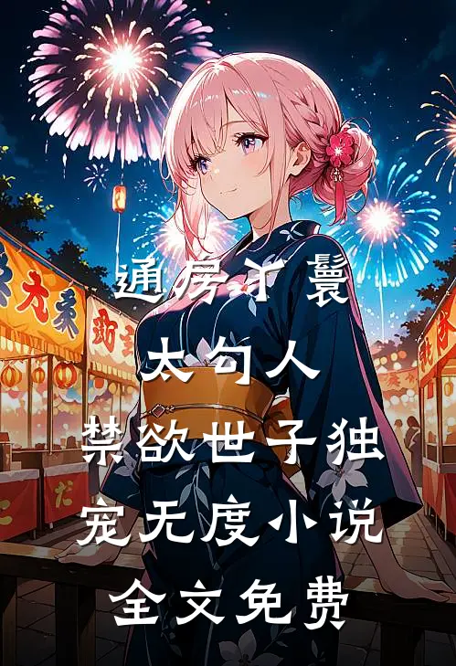 通房丫鬟太勾人，禁欲世子独宠无度小说全文免费