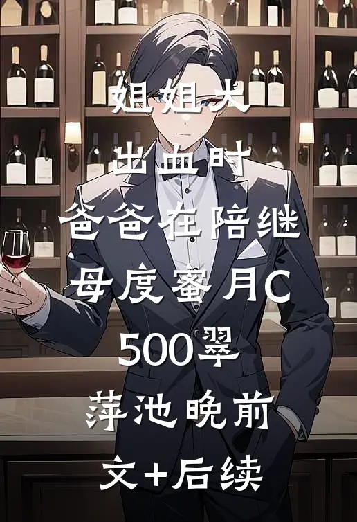 姐姐大出血时，爸爸在陪继母度蜜月C500翠萍池晚前文+后续