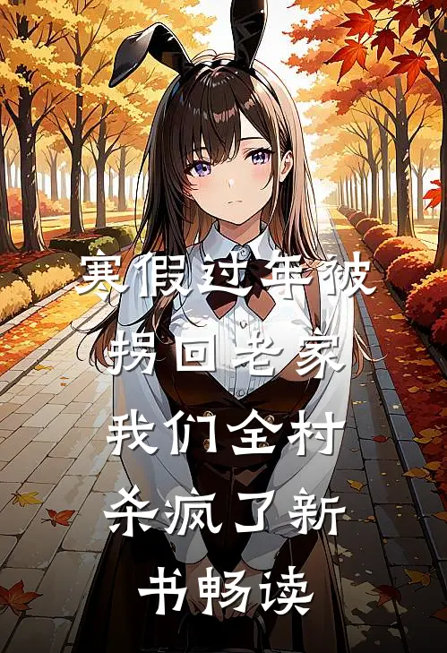 寒假过年被拐回老家，我们全村杀疯了新书畅读