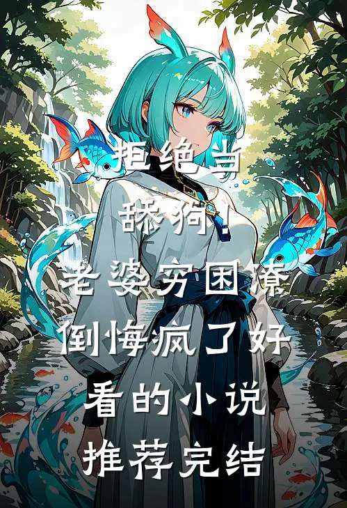 拒绝当舔狗！老婆穷困潦倒悔疯了好看的小说推荐完结