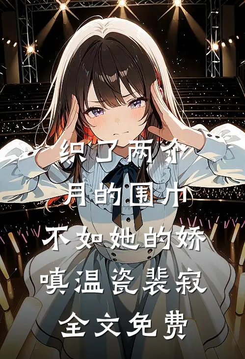 织了两个月的围巾，不如她的娇嗔温瓷裴寂全文免费