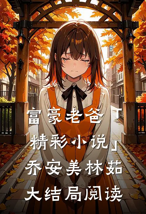 富豪老爸「精彩小说」乔安美林茹大结局阅读