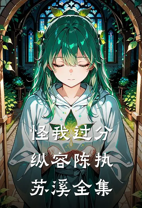 怪我过分纵容陈执苏溪 全集