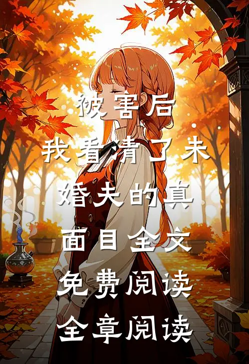被害后,我看清了未婚夫的真面目全文免费阅读全章阅读