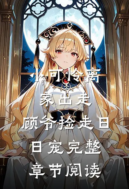 小可怜离家出走，顾爷捡走日日宠完整章节阅读