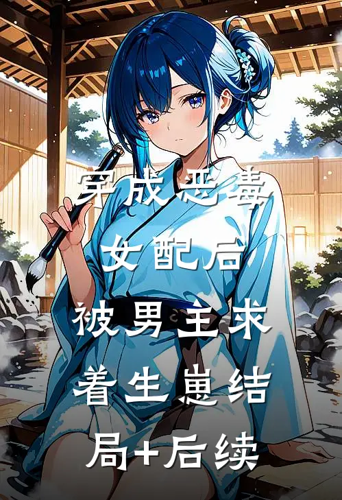 穿成恶毒女配后，被男主求着生崽结局+后续