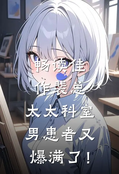 畅读佳作裴总，太太科室男患者又爆满了！