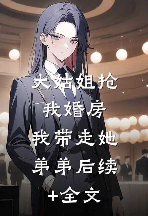 大姑姐抢我婚房,我带走她弟弟后续+全文