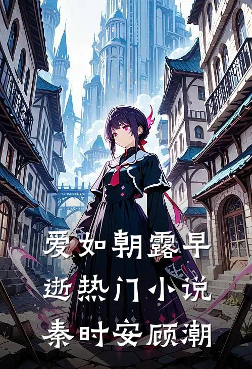 爱如朝露早逝热门小说秦时安顾潮