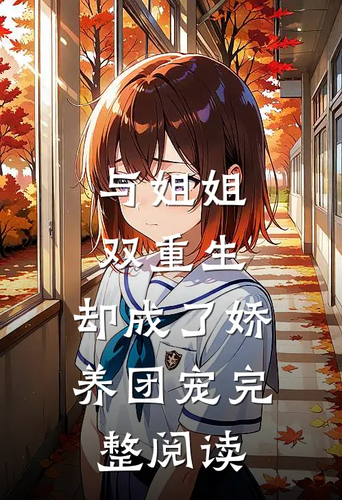 与姐姐双重生，却成了娇养团宠完整阅读