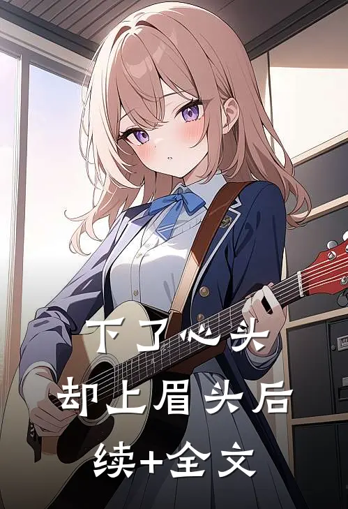 下了心头，却上眉头后续+全文