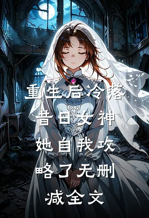 重生后冷落昔日女神，她自我攻略了无删减全文