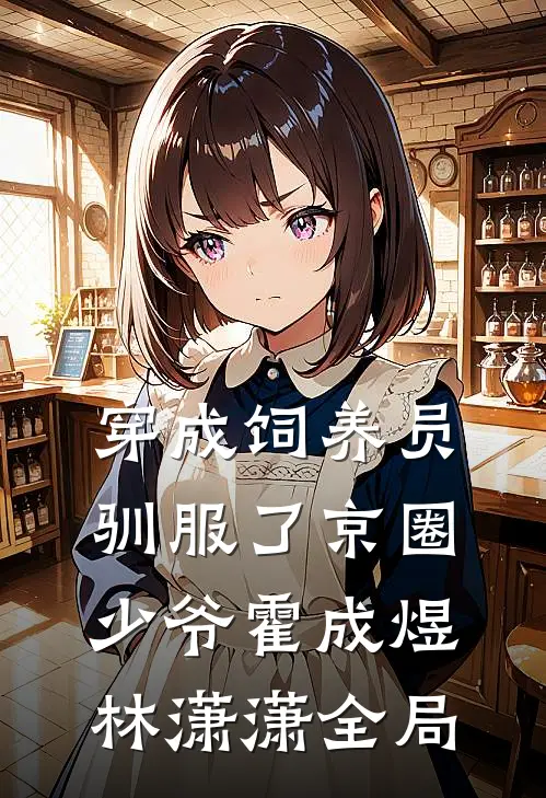 穿成饲养员驯服了京圈少爷霍成煜林潇潇全局