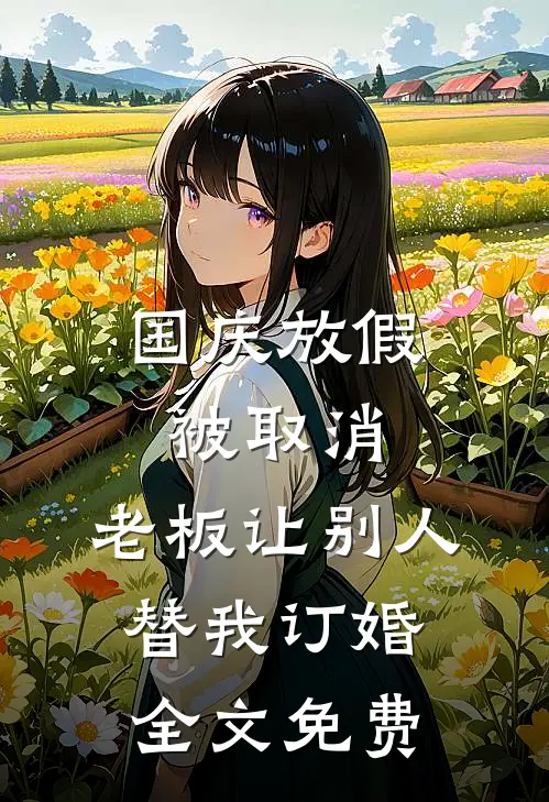 国庆放假被取消，老板让别人替我订婚全文免费