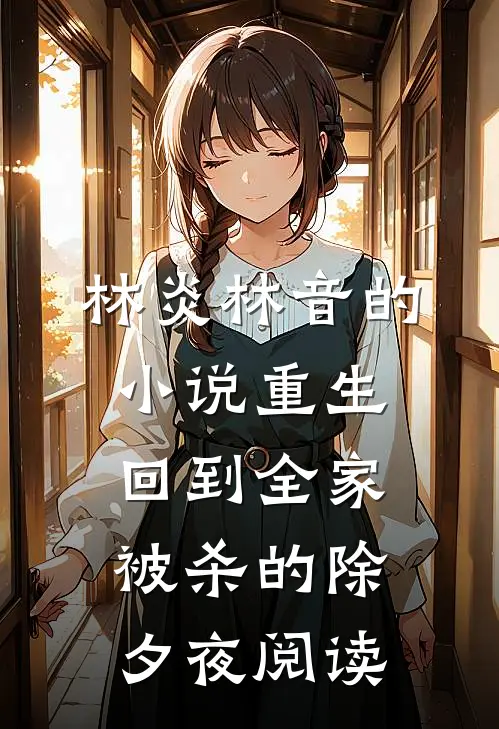 林炎林音的小说重生回到全家被杀的除夕夜阅读