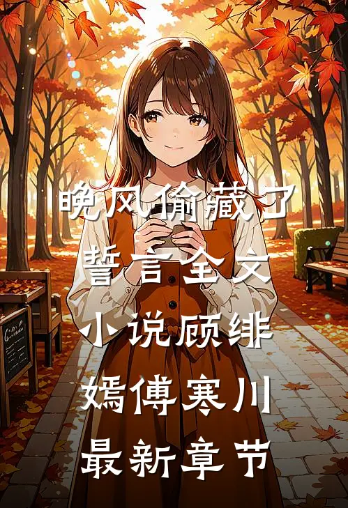 晚风偷藏了誓言全文小说顾绯嫣傅寒川最新章节