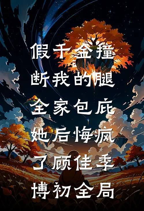 假千金撞断我的腿，全家包庇她后悔疯了顾佳季博初全局