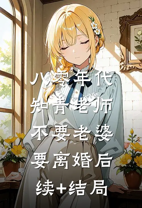 八零年代，知青老师不要老婆要离婚后续+结局