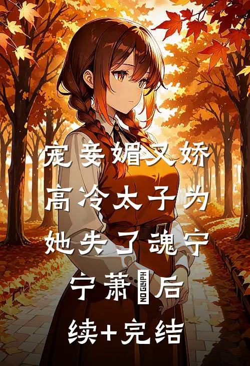 宠妾媚又娇，高冷太子为她失了魂宁宁萧璲后续+完结