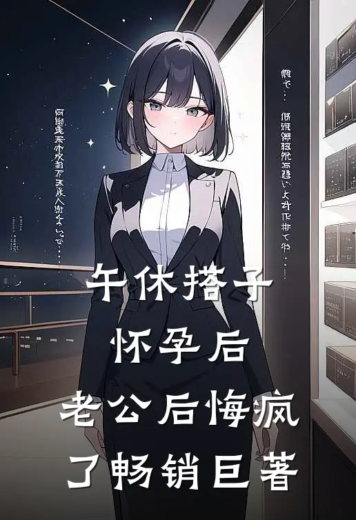 午休搭子怀孕后，老公后悔疯了畅销巨著