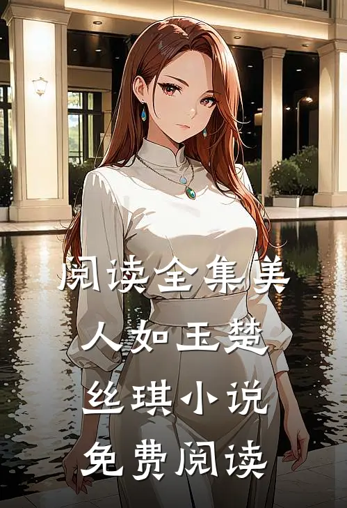 阅读全集美人如玉楚丝琪小说免费阅读