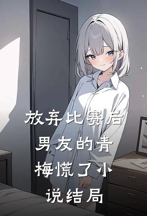 放弃比赛后，男友的青梅慌了小说结局
