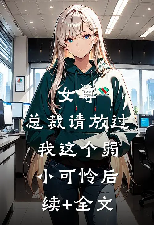 女尊：总裁请放过我这个弱小可怜后续+全文